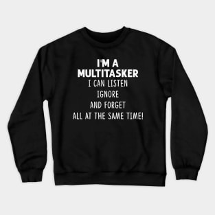 I'm A Multitasker I Can Listen Ignore And Forget All At The Same Time Shirt Crewneck Sweatshirt